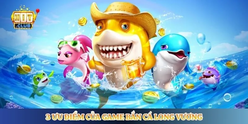 3 ưu điểm của game bắn cá long vương