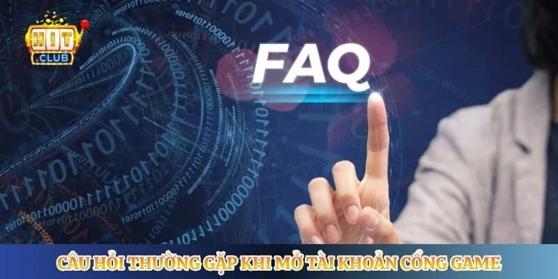 Câu hỏi thường gặp khi mở tài khoản cổng game