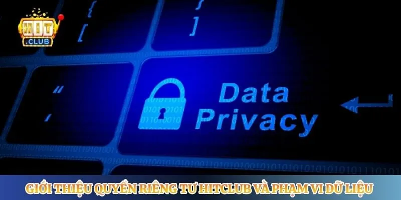 Giới thiệu quyền riêng tư Hitclub và phạm vi dữ liệu cá nhân