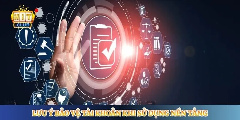 Lưu ý bảo vệ tài khoản khi sử dụng nền tảng 