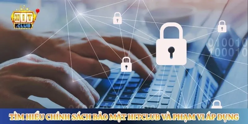 Tìm hiểu chính sách bảo mật Hitclub và phạm vi áp dụng