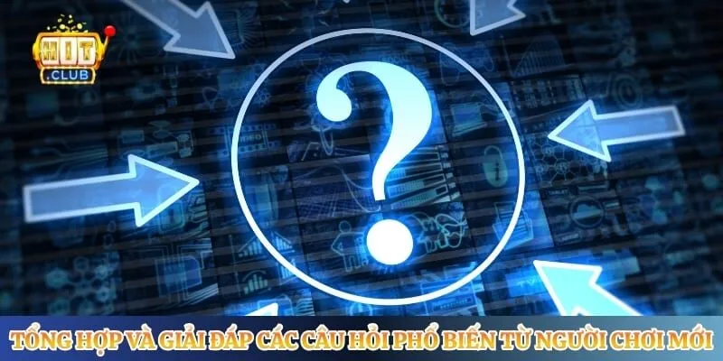 Tổng hợp và giải đáp các câu hỏi phổ biến từ người chơi mới
